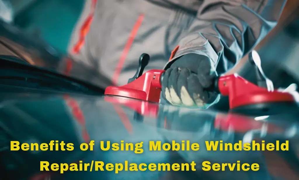 Benefits of Using Mobile Windshield Repair/Replacement Service